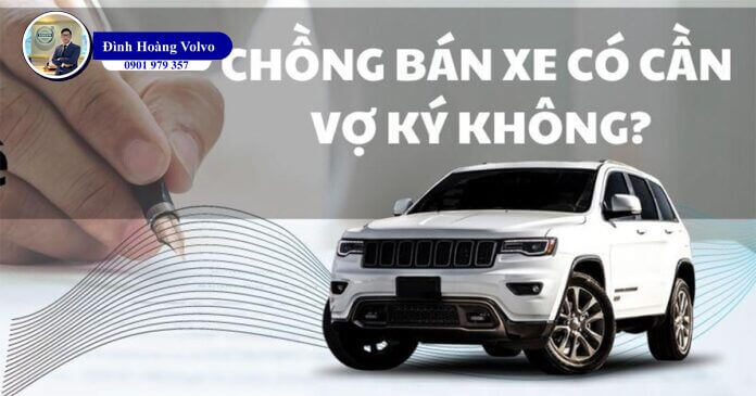 Bán xe ô tô có cần chữ ký 2 vợ chồng không - Đình Hoàng Volvo Car Đà Nẵng