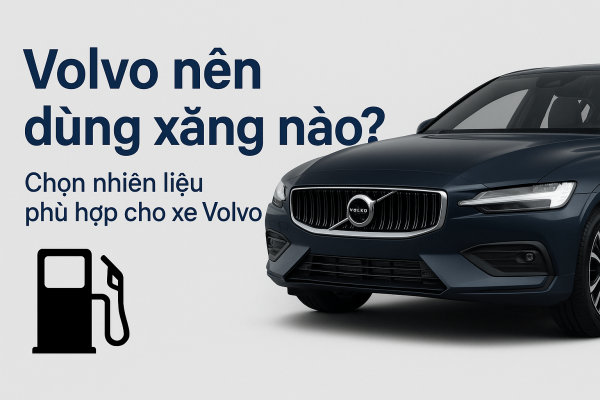 Volvo nên dùng xăng nào? Chọn nhiên liệu phù hợp cho xe Volvo Đình Hoàng Volvo Car Đà Nẵng